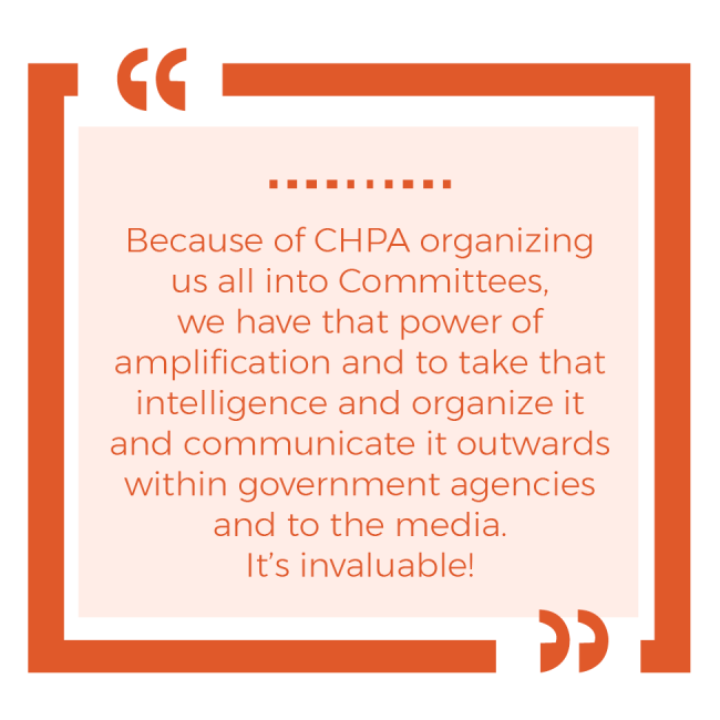 Quote box reading "because of CHPA organizing us all into committees, we have that power of amplification and to take that intelligence and organize it and communicate it outwards within government agencies and to the media. It's invaluable!"